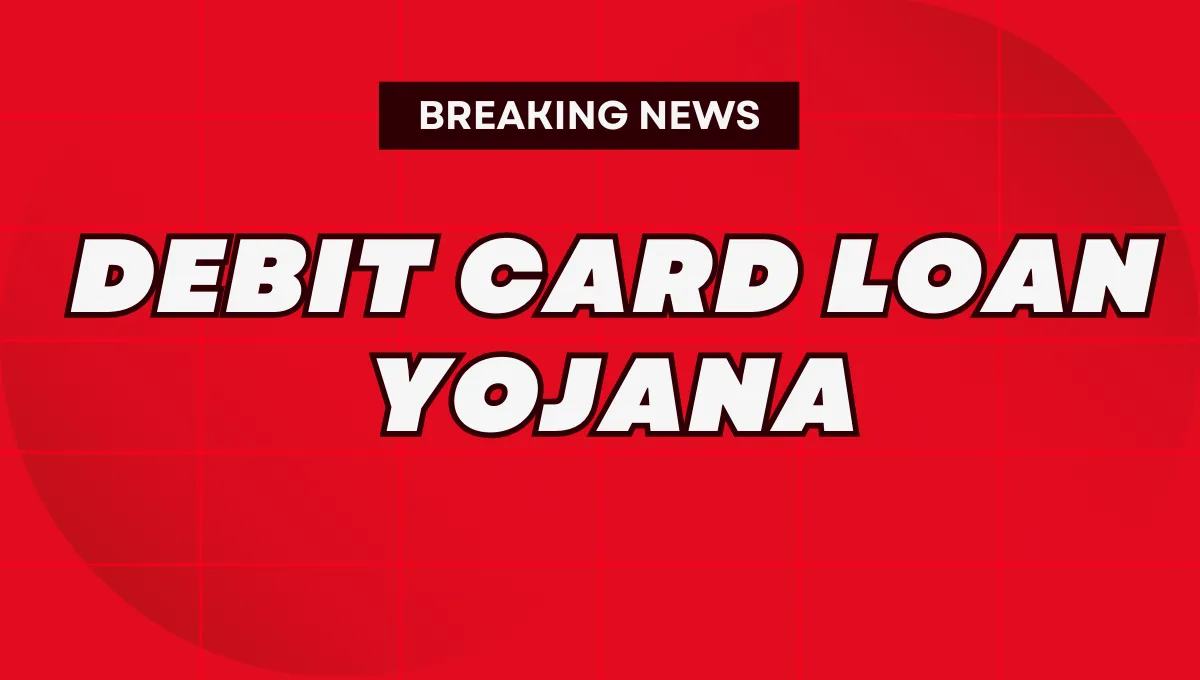 Debit Card Loan Yojana